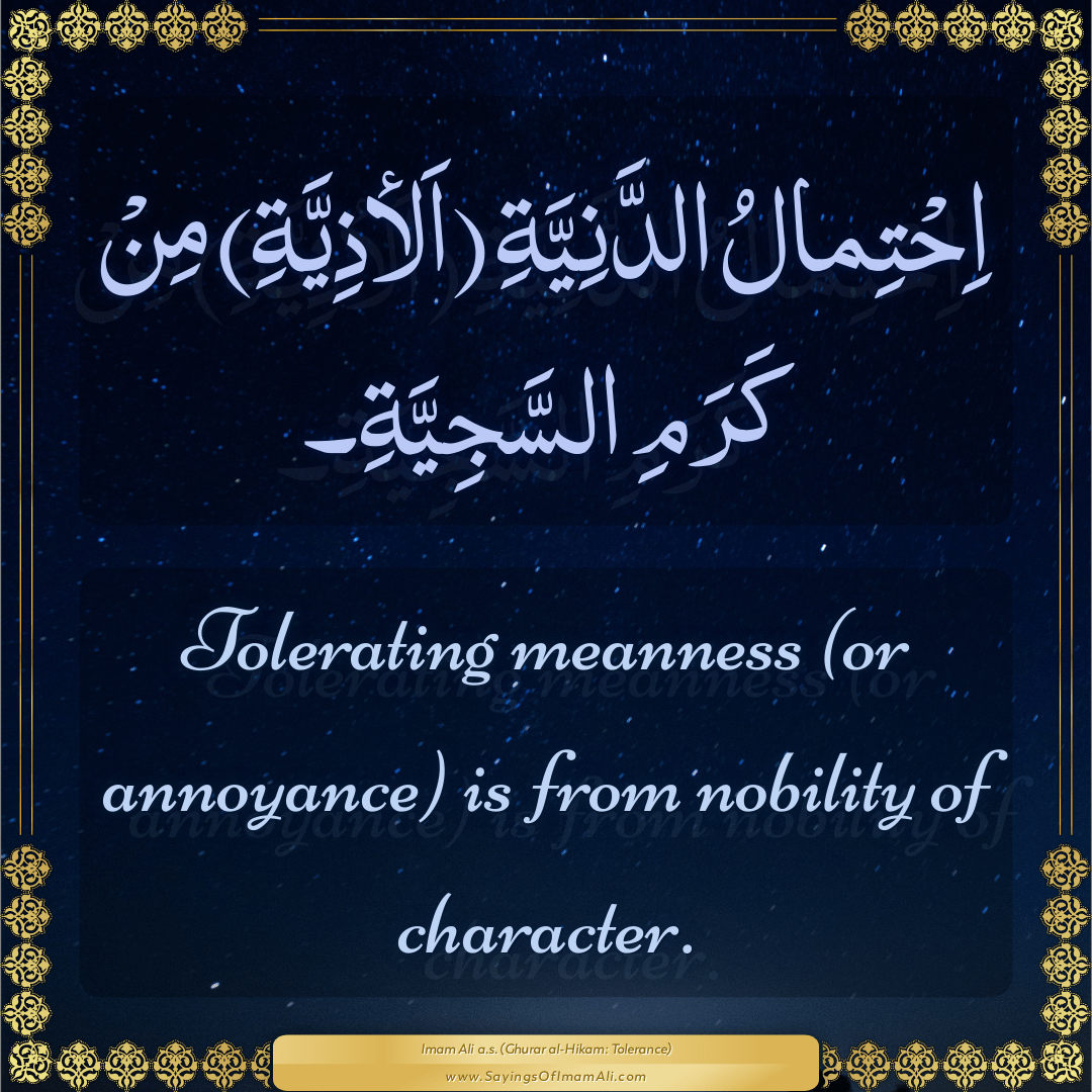Tolerating meanness (or annoyance) is from nobility of character.
